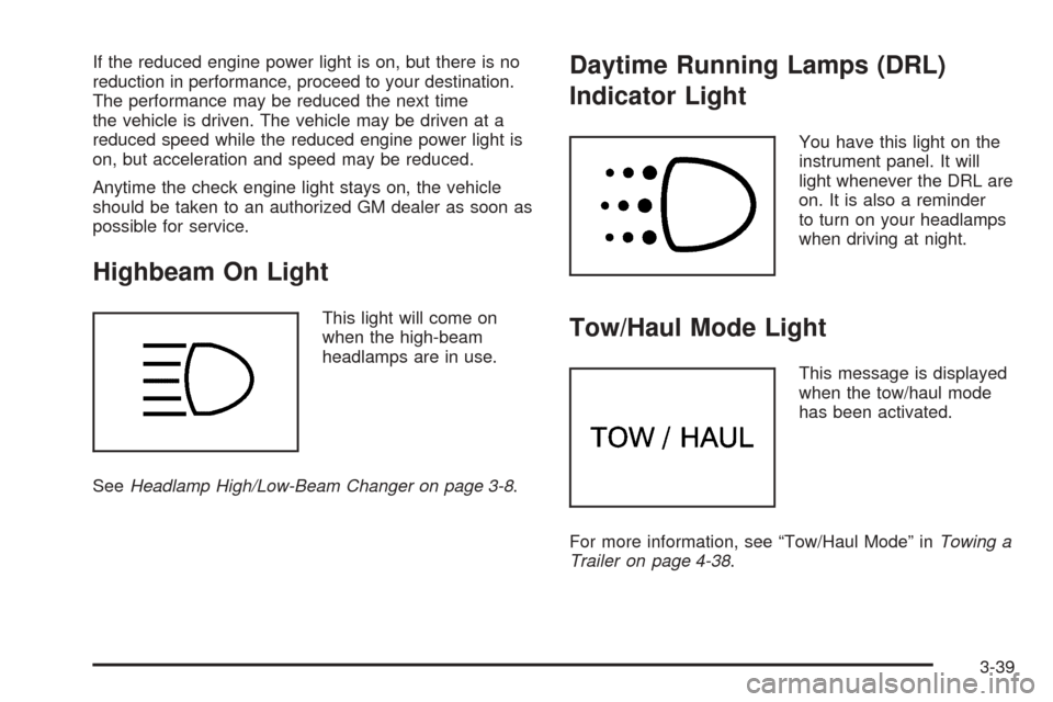 CHEVROLET EXPRESS CARGO VAN 2005 1.G Owners Manual If the reduced engine power light is on, but there is no
reduction in performance, proceed to your destination.
The performance may be reduced the next time
the vehicle is driven. The vehicle may be d