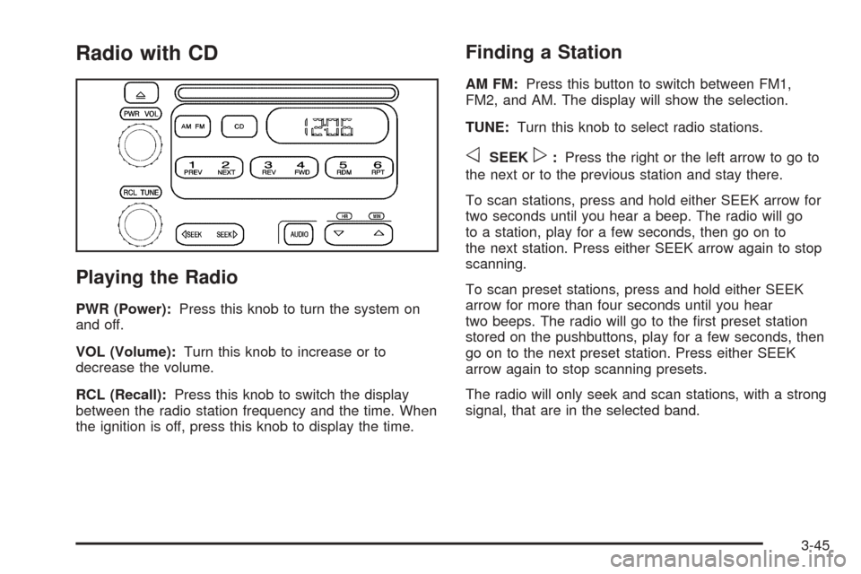 CHEVROLET EXPRESS CARGO VAN 2005 1.G Owners Manual Radio with CD
Playing the Radio
PWR (Power):Press this knob to turn the system on
and off.
VOL (Volume):Turn this knob to increase or to
decrease the volume.
RCL (Recall):Press this knob to switch the