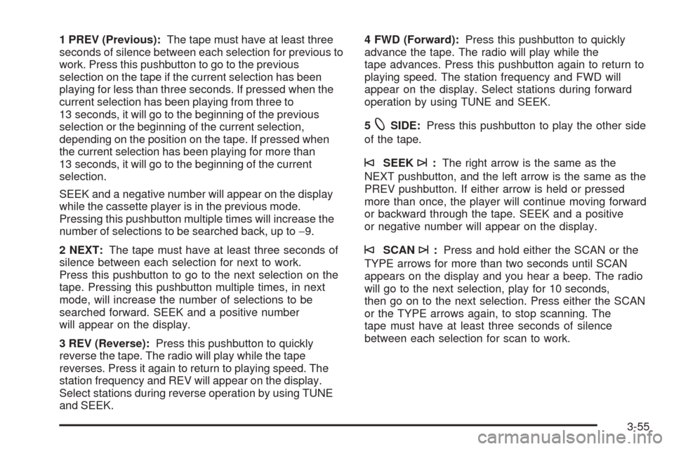 CHEVROLET EXPRESS CARGO VAN 2005 1.G Owners Manual 1 PREV (Previous):The tape must have at least three
seconds of silence between each selection for previous to
work. Press this pushbutton to go to the previous
selection on the tape if the current sel