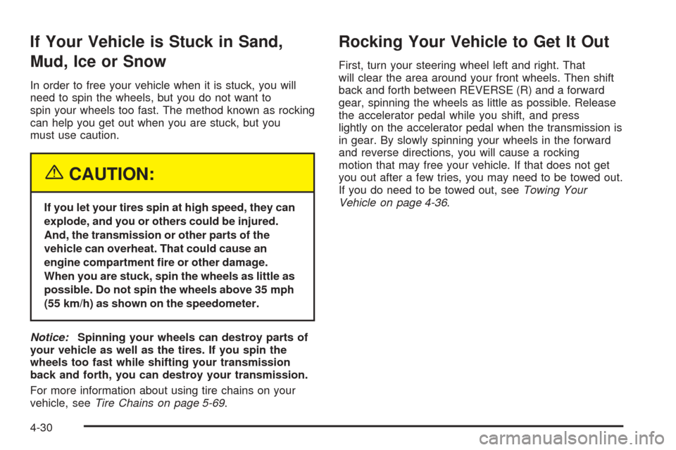 CHEVROLET EXPRESS CARGO VAN 2005 1.G Owners Manual If Your Vehicle is Stuck in Sand,
Mud, Ice or Snow
In order to free your vehicle when it is stuck, you will
need to spin the wheels, but you do not want to
spin your wheels too fast. The method known 