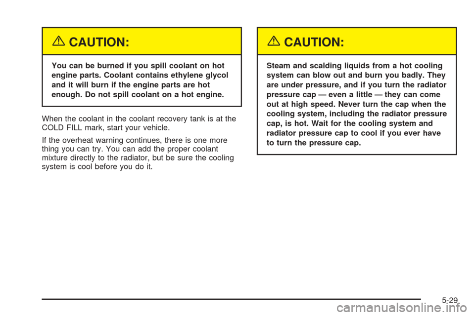 CHEVROLET EXPRESS CARGO VAN 2005 1.G User Guide {CAUTION:
You can be burned if you spill coolant on hot
engine parts. Coolant contains ethylene glycol
and it will burn if the engine parts are hot
enough. Do not spill coolant on a hot engine.
When t
