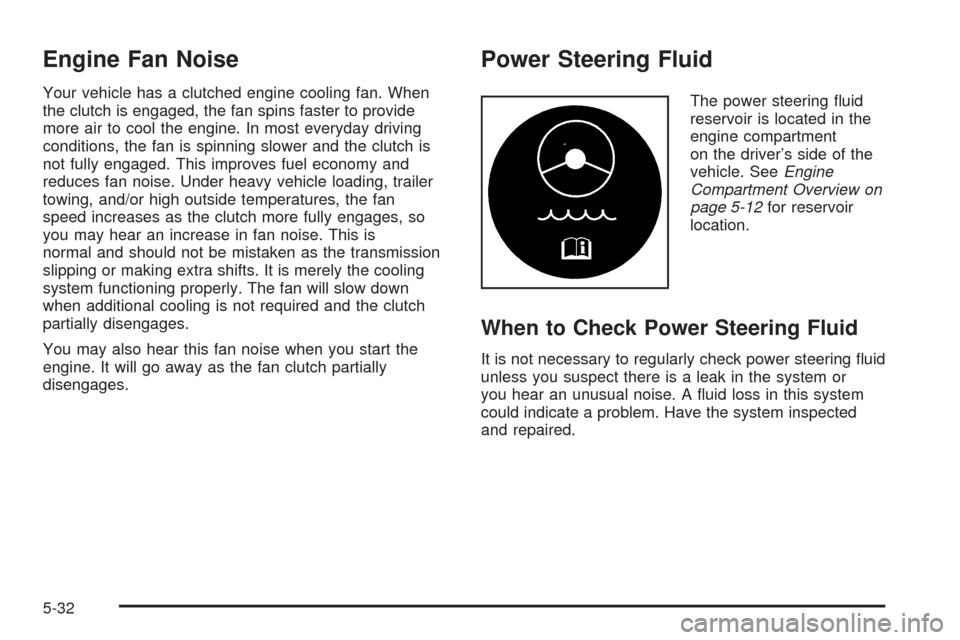 CHEVROLET EXPRESS CARGO VAN 2005 1.G Owners Manual Engine Fan Noise
Your vehicle has a clutched engine cooling fan. When
the clutch is engaged, the fan spins faster to provide
more air to cool the engine. In most everyday driving
conditions, the fan i