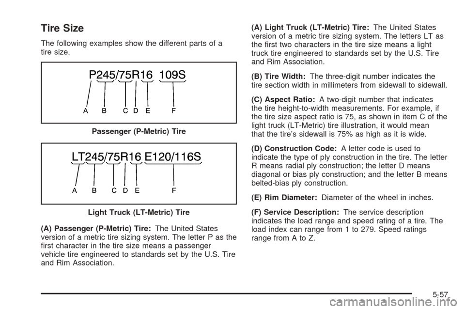 CHEVROLET EXPRESS CARGO VAN 2005 1.G Owners Manual Tire Size
The following examples show the different parts of a
tire size.
(A) Passenger (P-Metric) Tire:The United States
version of a metric tire sizing system. The letter P as the
�rst character in 