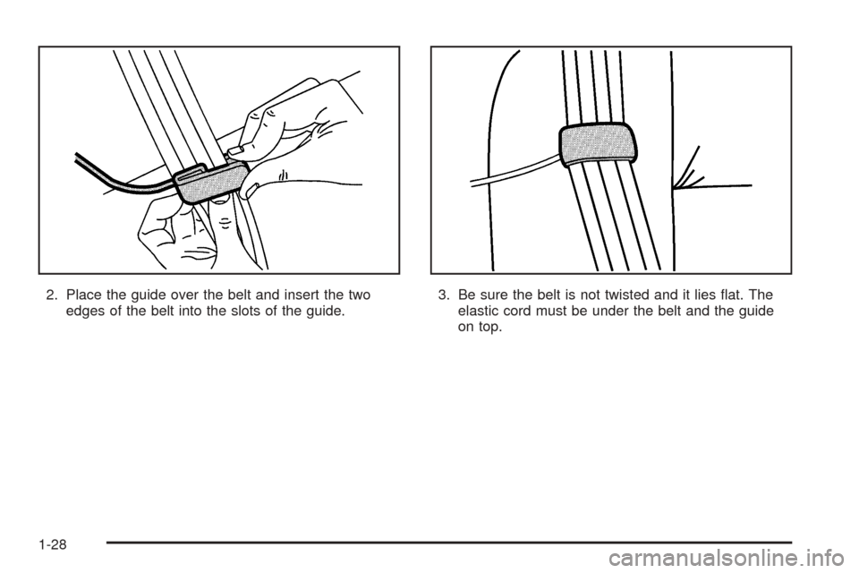 CHEVROLET EXPRESS CARGO VAN 2005 1.G Owners Guide 2. Place the guide over the belt and insert the two
edges of the belt into the slots of the guide.3. Be sure the belt is not twisted and it lies �at. The
elastic cord must be under the belt and the gu