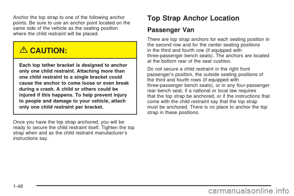CHEVROLET EXPRESS CARGO VAN 2005 1.G Workshop Manual Anchor the top strap to one of the following anchor
points. Be sure to use an anchor point located on the
same side of the vehicle as the seating position
where the child restraint will be placed.
{CA
