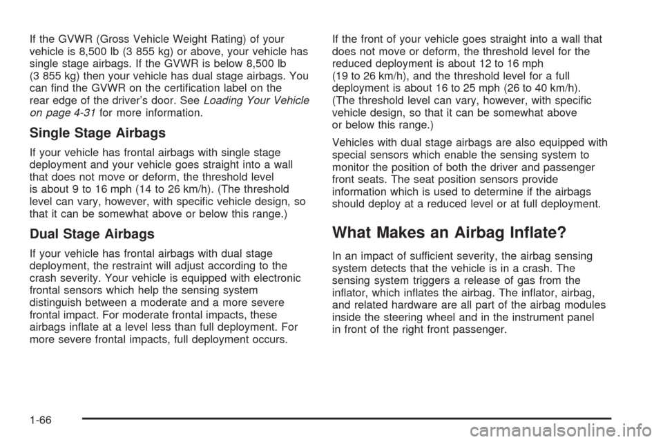CHEVROLET EXPRESS CARGO VAN 2005 1.G Owners Manual If the GVWR (Gross Vehicle Weight Rating) of your
vehicle is 8,500 lb (3 855 kg) or above, your vehicle has
single stage airbags. If the GVWR is below 8,500 lb
(3 855 kg) then your vehicle has dual st