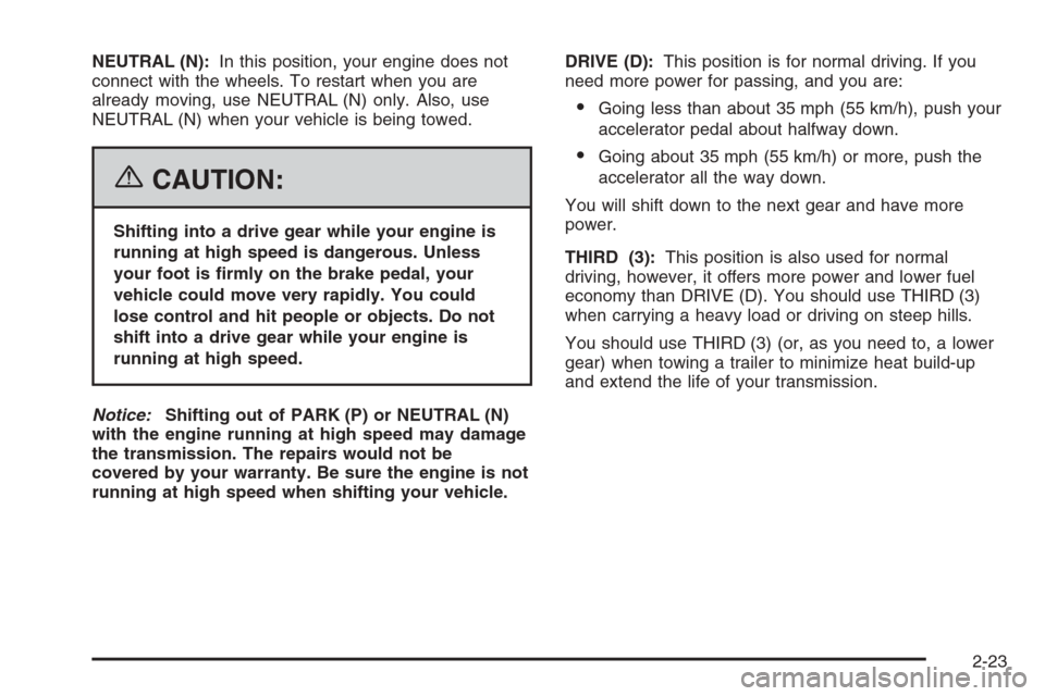 CHEVROLET EXPRESS CARGO VAN 2006 1.G Owners Manual NEUTRAL (N):In this position, your engine does not
connect with the wheels. To restart when you are
already moving, use NEUTRAL (N) only. Also, use
NEUTRAL (N) when your vehicle is being towed.
{CAUTI