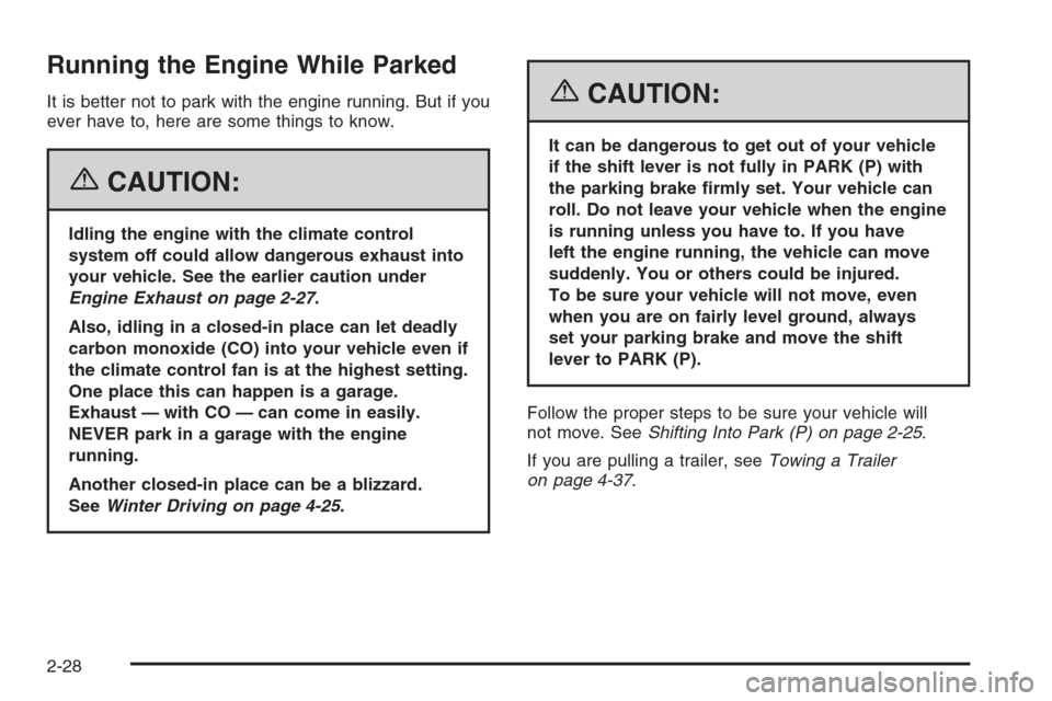 CHEVROLET EXPRESS CARGO VAN 2006 1.G Owners Manual Running the Engine While Parked
It is better not to park with the engine running. But if you
ever have to, here are some things to know.
{CAUTION:
Idling the engine with the climate control
system off