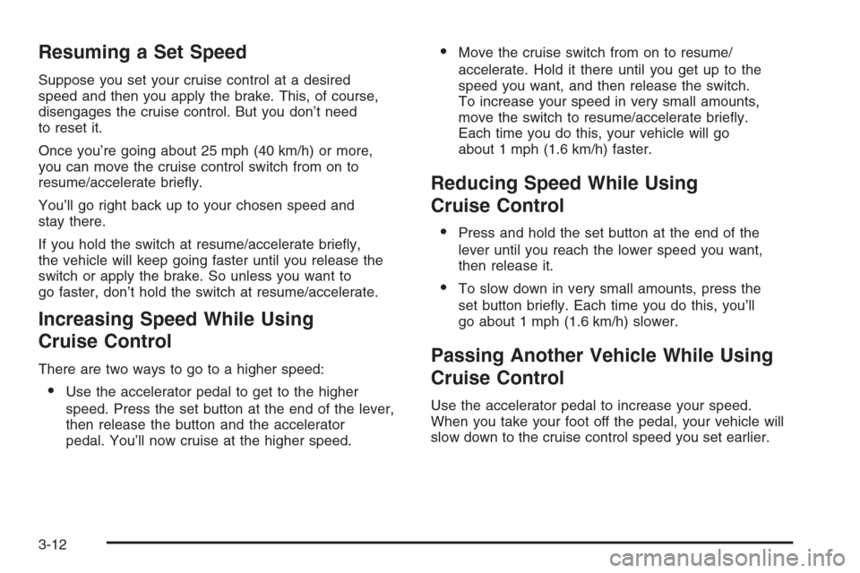 CHEVROLET EXPRESS CARGO VAN 2006 1.G Owners Manual Resuming a Set Speed
Suppose you set your cruise control at a desired
speed and then you apply the brake. This, of course,
disengages the cruise control. But you don’t need
to reset it.
Once you’r