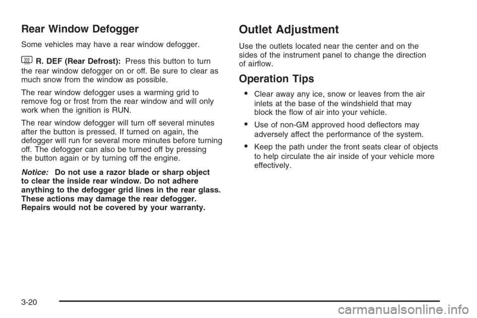 CHEVROLET EXPRESS CARGO VAN 2006 1.G Owners Manual Rear Window Defogger
Some vehicles may have a rear window defogger.
<R. DEF (Rear Defrost):Press this button to turn
the rear window defogger on or off. Be sure to clear as
much snow from the window a