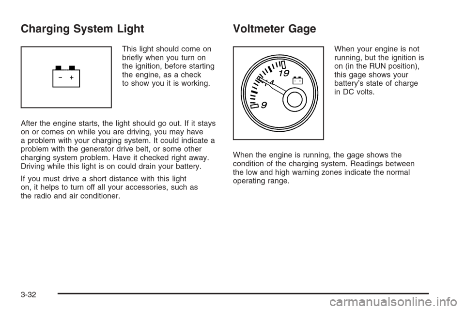 CHEVROLET EXPRESS CARGO VAN 2006 1.G Owners Manual Charging System Light
This light should come on
brieﬂy when you turn on
the ignition, before starting
the engine, as a check
to show you it is working.
After the engine starts, the light should go o