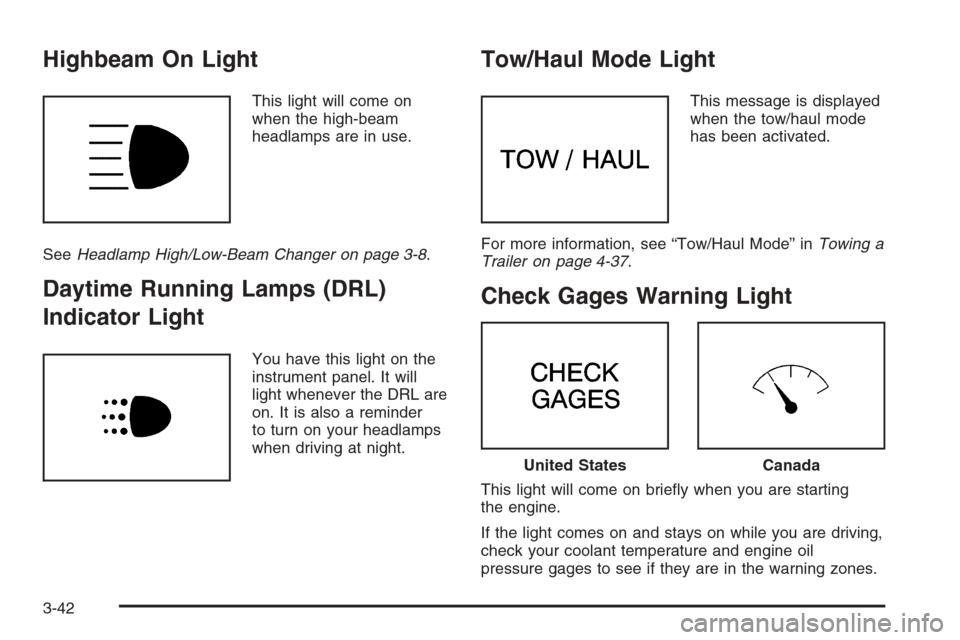 CHEVROLET EXPRESS CARGO VAN 2006 1.G Owners Manual Highbeam On Light
This light will come on
when the high-beam
headlamps are in use.
SeeHeadlamp High/Low-Beam Changer on page 3-8.
Daytime Running Lamps (DRL)
Indicator Light
You have this light on the