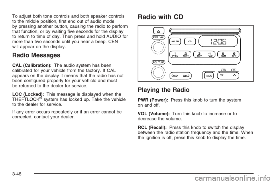 CHEVROLET EXPRESS CARGO VAN 2006 1.G Owners Manual To adjust both tone controls and both speaker controls
to the middle position, ﬁrst end out of audio mode
by pressing another button, causing the radio to perform
that function, or by waiting ﬁve 