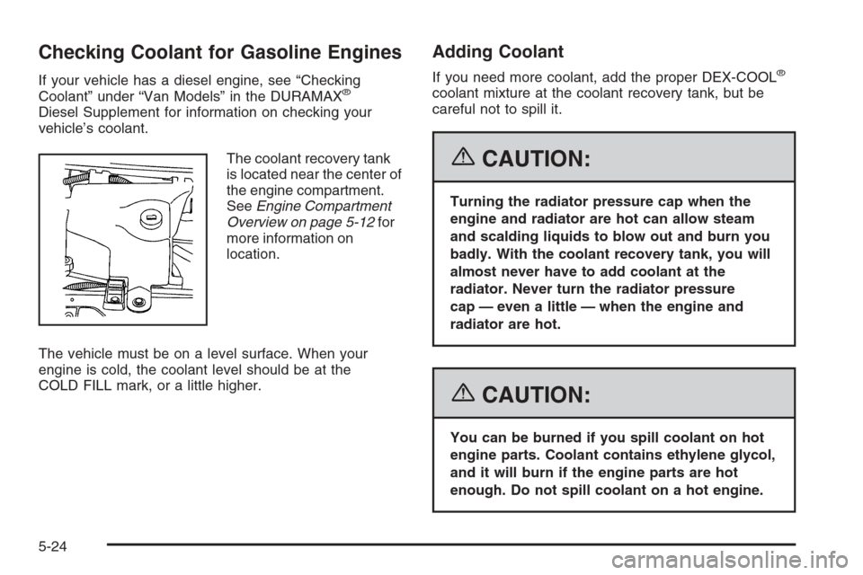 CHEVROLET EXPRESS CARGO VAN 2006 1.G Owners Manual Checking Coolant for Gasoline Engines
If your vehicle has a diesel engine, see “Checking
Coolant” under “Van Models” in the DURAMAX®
Diesel Supplement for information on checking your
vehicle