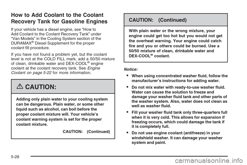 CHEVROLET EXPRESS CARGO VAN 2006 1.G Owners Manual How to Add Coolant to the Coolant
Recovery Tank for Gasoline Engines
If your vehicle has a diesel engine, see “How to
Add Coolant to the Coolant Recovery Tank” under
“Van Models” in the Coolin