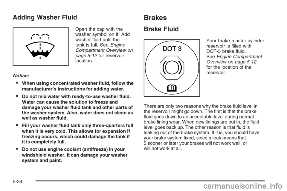 CHEVROLET EXPRESS CARGO VAN 2006 1.G Owners Manual Adding Washer Fluid
Open the cap with the
washer symbol on it. Add
washer ﬂuid until the
tank is full. SeeEngine
Compartment Overview on
page 5-12for reservoir
location.
Notice:
When using concentr