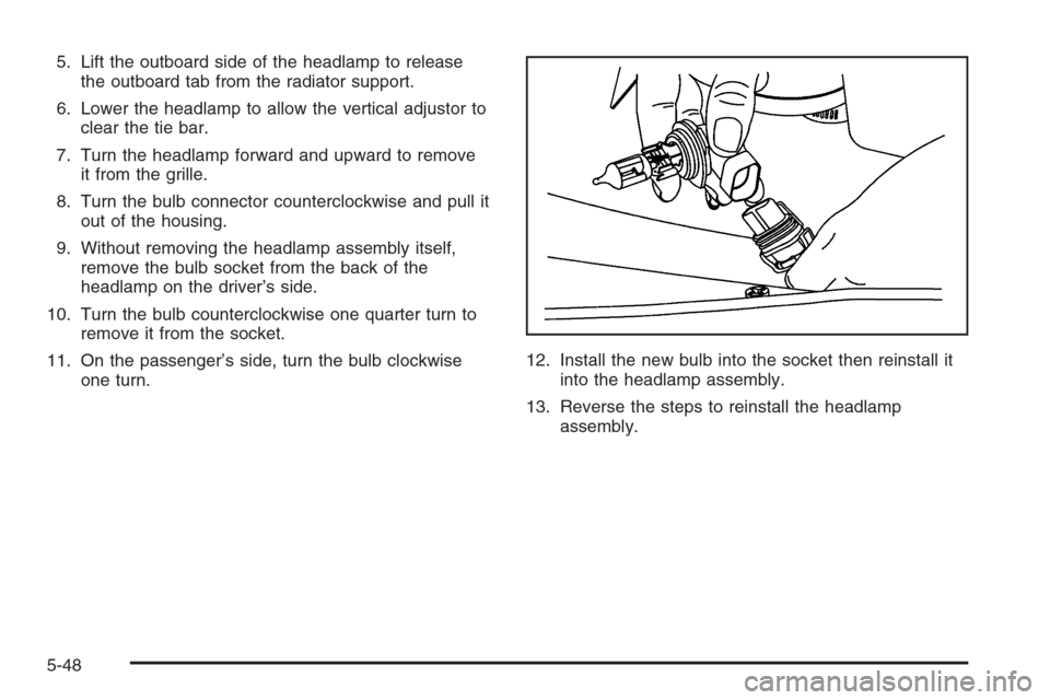 CHEVROLET EXPRESS CARGO VAN 2006 1.G Owners Manual 5. Lift the outboard side of the headlamp to release
the outboard tab from the radiator support.
6. Lower the headlamp to allow the vertical adjustor to
clear the tie bar.
7. Turn the headlamp forward
