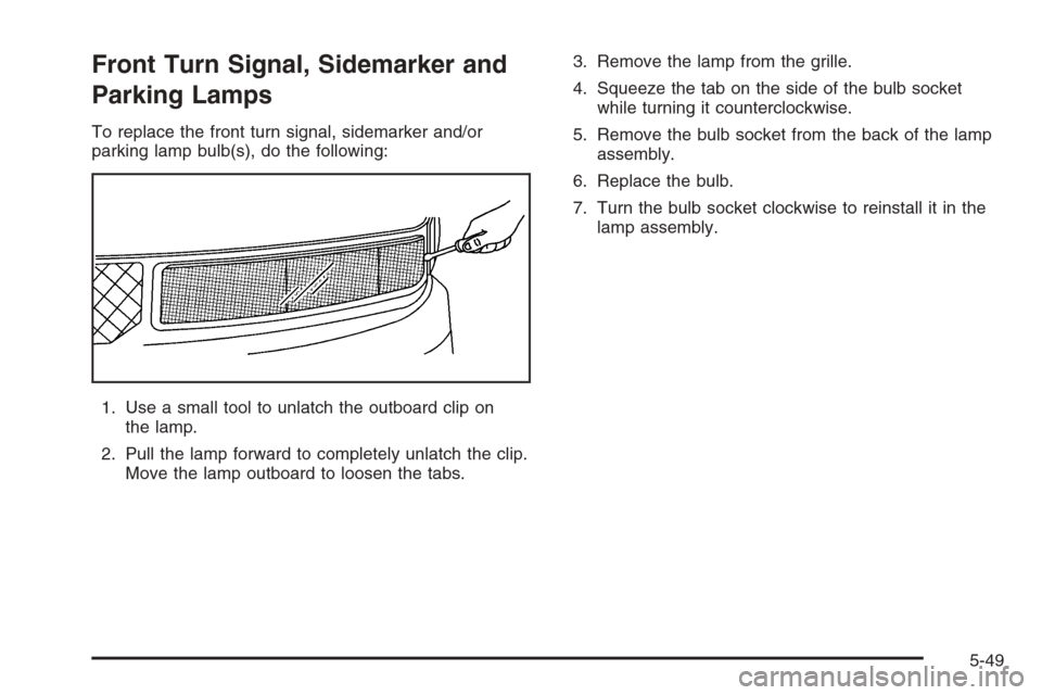 CHEVROLET EXPRESS CARGO VAN 2006 1.G Owners Manual Front Turn Signal, Sidemarker and
Parking Lamps
To replace the front turn signal, sidemarker and/or
parking lamp bulb(s), do the following:
1. Use a small tool to unlatch the outboard clip on
the lamp