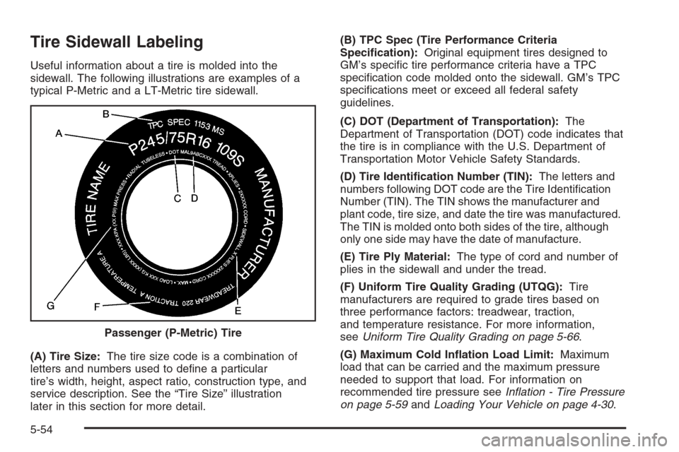 CHEVROLET EXPRESS CARGO VAN 2006 1.G Owners Manual Tire Sidewall Labeling
Useful information about a tire is molded into the
sidewall. The following illustrations are examples of a
typical P-Metric and a LT-Metric tire sidewall.
(A) Tire Size:The tire