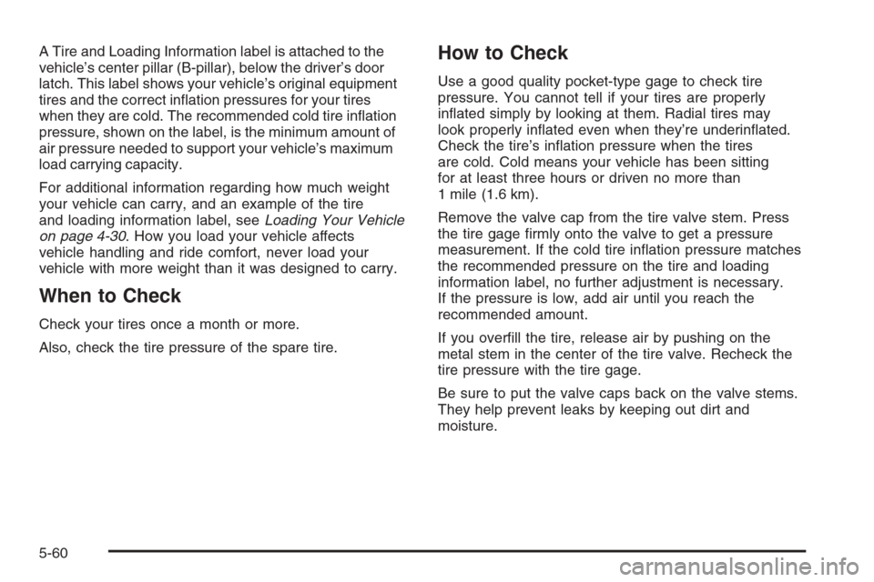 CHEVROLET EXPRESS CARGO VAN 2006 1.G Owners Manual A Tire and Loading Information label is attached to the
vehicle’s center pillar (B-pillar), below the driver’s door
latch. This label shows your vehicle’s original equipment
tires and the correc