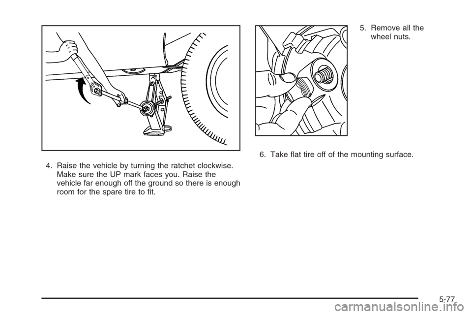 CHEVROLET EXPRESS CARGO VAN 2006 1.G Owners Manual 4. Raise the vehicle by turning the ratchet clockwise.
Make sure the UP mark faces you. Raise the
vehicle far enough off the ground so there is enough
room for the spare tire to ﬁt.5. Remove all the