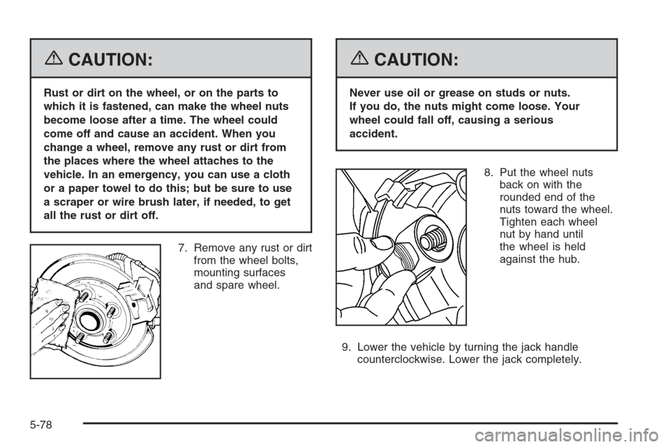 CHEVROLET EXPRESS CARGO VAN 2006 1.G Owners Manual {CAUTION:
Rust or dirt on the wheel, or on the parts to
which it is fastened, can make the wheel nuts
become loose after a time. The wheel could
come off and cause an accident. When you
change a wheel