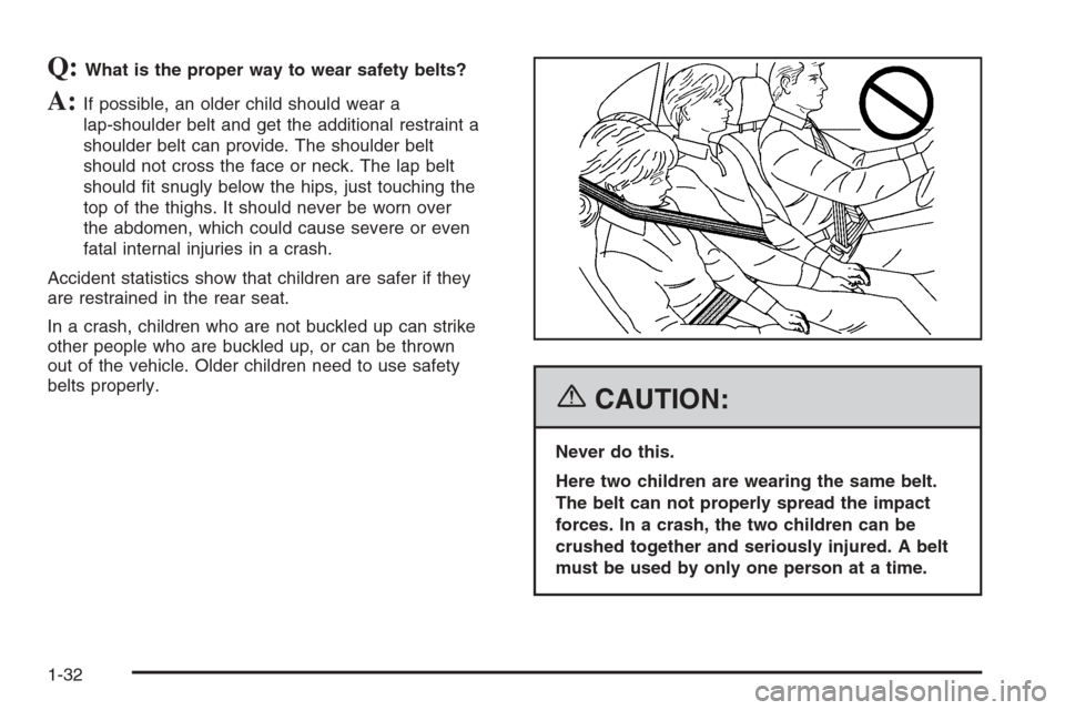 CHEVROLET EXPRESS CARGO VAN 2006 1.G Owners Guide Q:What is the proper way to wear safety belts?
A:If possible, an older child should wear a
lap-shoulder belt and get the additional restraint a
shoulder belt can provide. The shoulder belt
should not 