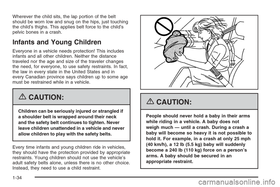 CHEVROLET EXPRESS CARGO VAN 2006 1.G Owners Manual Wherever the child sits, the lap portion of the belt
should be worn low and snug on the hips, just touching
the child’s thighs. This applies belt force to the child’s
pelvic bones in a crash.
Infa