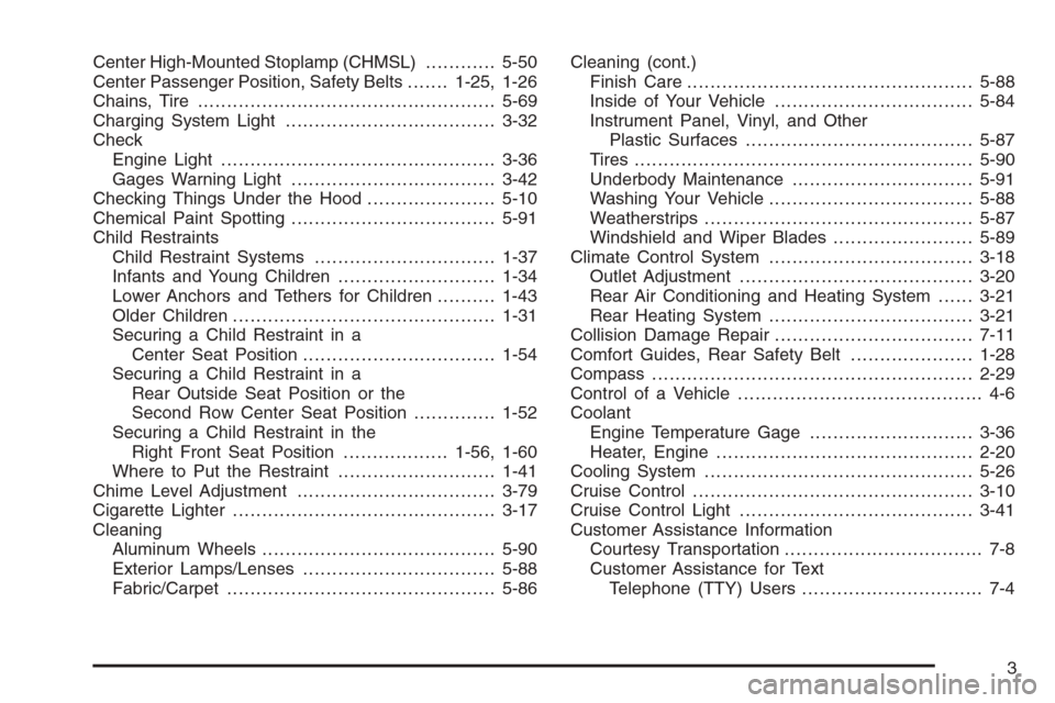 CHEVROLET EXPRESS CARGO VAN 2006 1.G Owners Manual Center High-Mounted Stoplamp (CHMSL)............5-50
Center Passenger Position, Safety Belts.......1-25, 1-26
Chains, Tire...................................................5-69
Charging System Light.