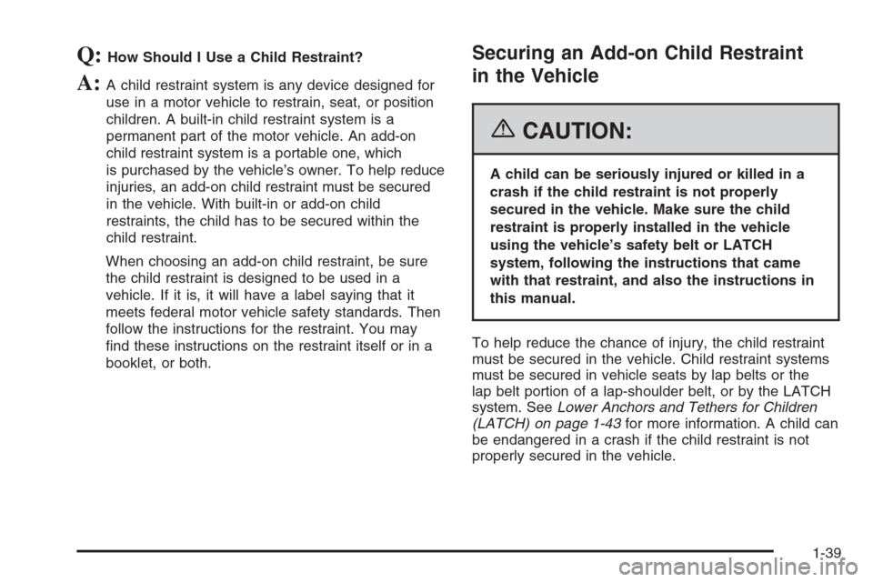 CHEVROLET EXPRESS CARGO VAN 2006 1.G Service Manual Q:How Should I Use a Child Restraint?
A:A child restraint system is any device designed for
use in a motor vehicle to restrain, seat, or position
children. A built-in child restraint system is a
perma