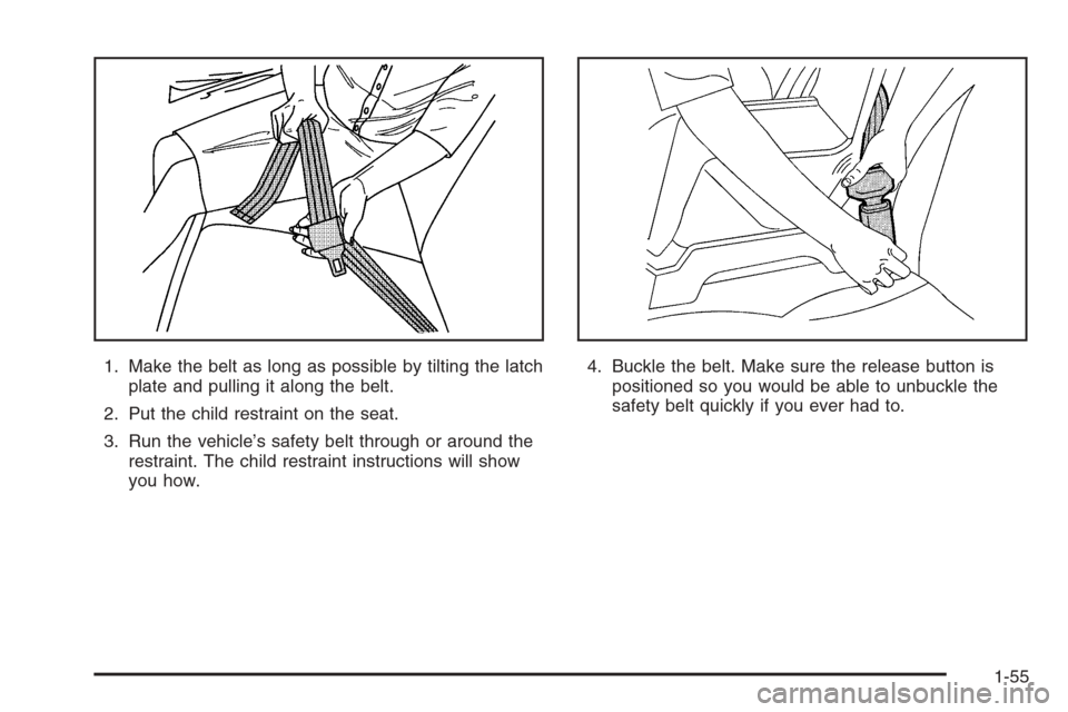 CHEVROLET EXPRESS CARGO VAN 2006 1.G Repair Manual 1. Make the belt as long as possible by tilting the latch
plate and pulling it along the belt.
2. Put the child restraint on the seat.
3. Run the vehicle’s safety belt through or around the
restrain
