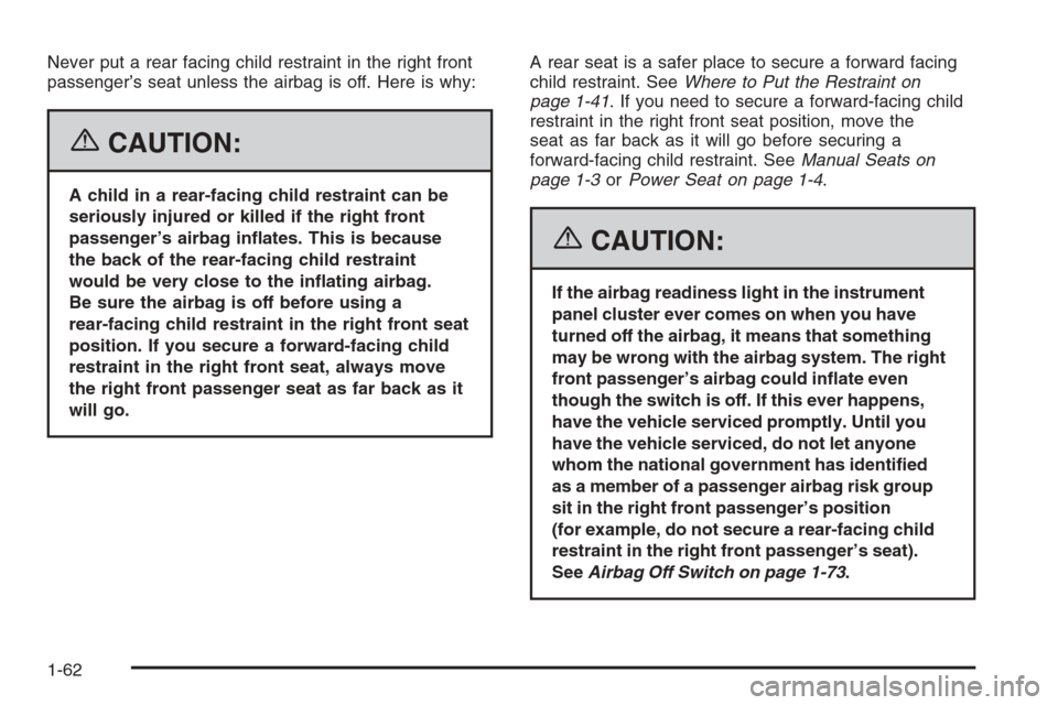 CHEVROLET EXPRESS CARGO VAN 2006 1.G Owners Manual Never put a rear facing child restraint in the right front
passenger’s seat unless the airbag is off. Here is why:
{CAUTION:
A child in a rear-facing child restraint can be
seriously injured or kill