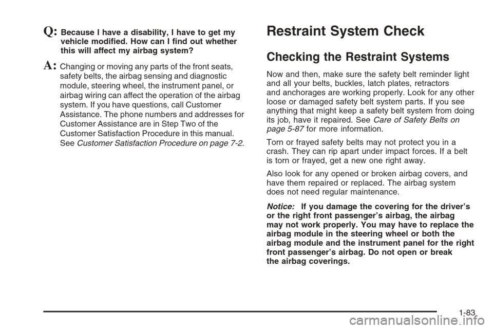 CHEVROLET EXPRESS CARGO VAN 2006 1.G Manual Online Q:Because I have a disability, I have to get my
vehicle modi�ed. How can I �nd out whether
this will affect my airbag system?
A:Changing or moving any parts of the front seats,
safety belts, the airba