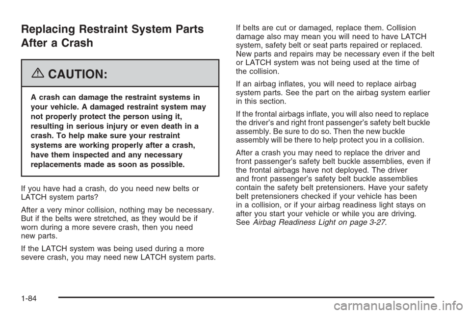 CHEVROLET EXPRESS CARGO VAN 2006 1.G Manual Online Replacing Restraint System Parts
After a Crash
{CAUTION:
A crash can damage the restraint systems in
your vehicle. A damaged restraint system may
not properly protect the person using it,
resulting in