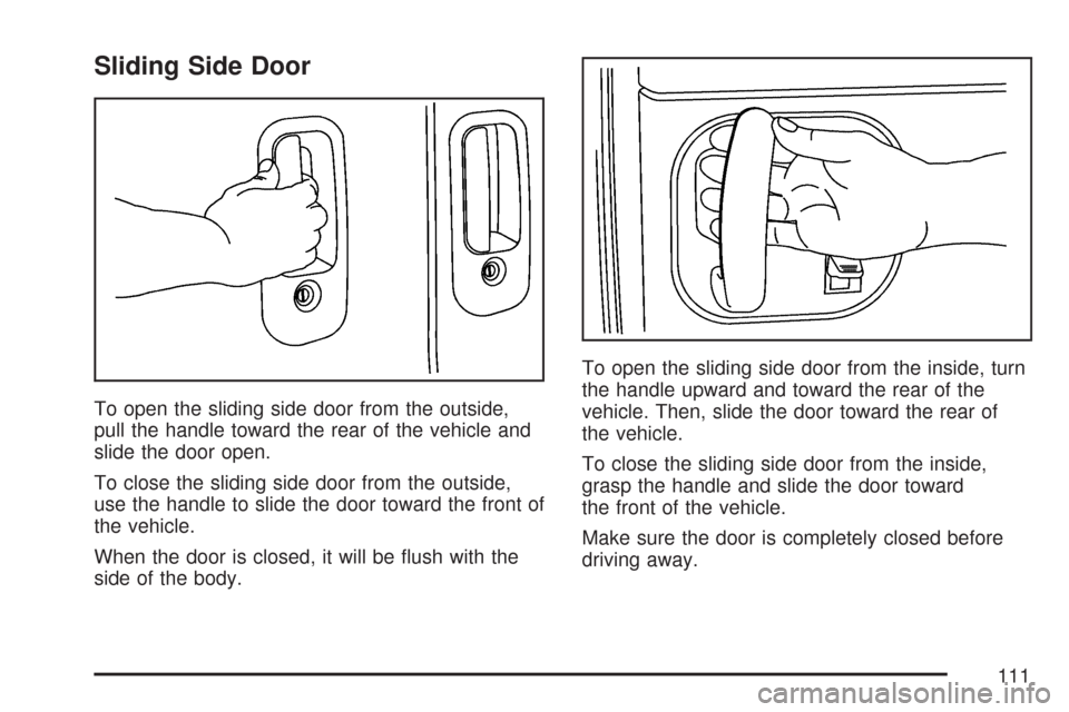 CHEVROLET EXPRESS CARGO VAN 2007 1.G Owners Manual Sliding Side Door
To open the sliding side door from the outside,
pull the handle toward the rear of the vehicle and
slide the door open.
To close the sliding side door from the outside,
use the handl