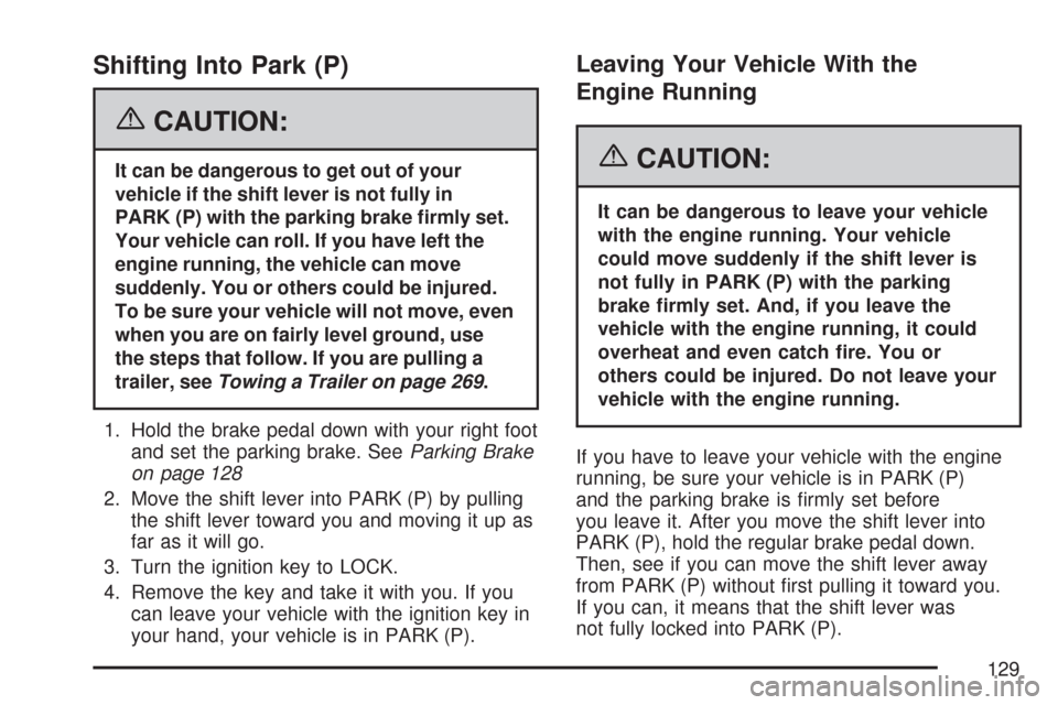 CHEVROLET EXPRESS CARGO VAN 2007 1.G User Guide Shifting Into Park (P)
{CAUTION:
It can be dangerous to get out of your
vehicle if the shift lever is not fully in
PARK (P) with the parking brake �rmly set.
Your vehicle can roll. If you have left th