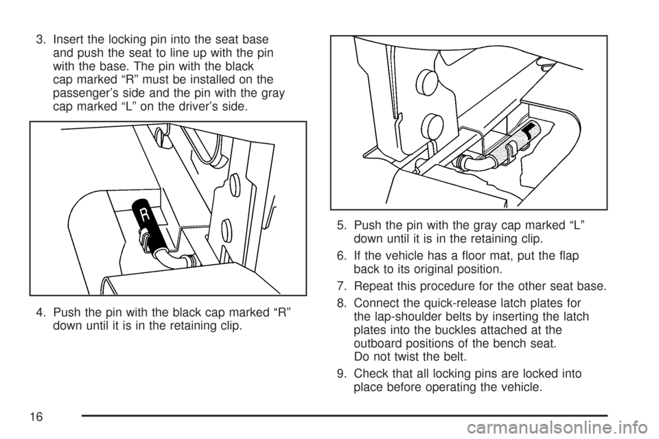 CHEVROLET EXPRESS CARGO VAN 2007 1.G Owners Manual 3. Insert the locking pin into the seat base
and push the seat to line up with the pin
with the base. The pin with the black
cap marked “R” must be installed on the
passenger’s side and the pin 