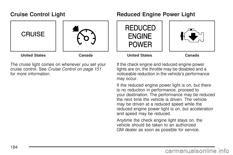 CHEVROLET EXPRESS CARGO VAN 2007 1.G Owners Manual Cruise Control Light
The cruise light comes on whenever you set your
cruise control. SeeCruise Control on page 151
for more information.
Reduced Engine Power Light
If the check engine and reduced engi