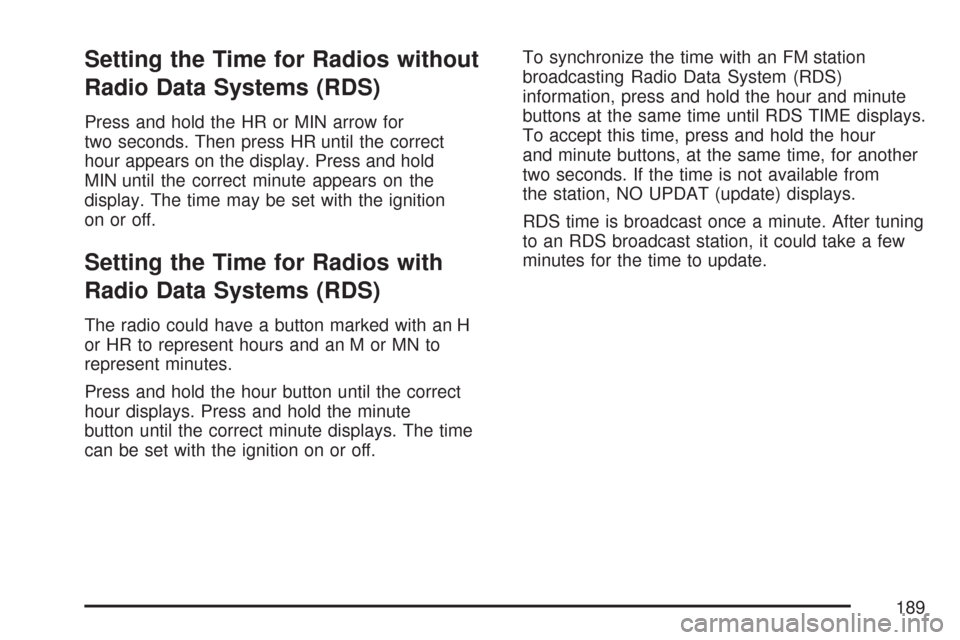 CHEVROLET EXPRESS CARGO VAN 2007 1.G Owners Manual Setting the Time for Radios without
Radio Data Systems (RDS)
Press and hold the HR or MIN arrow for
two seconds. Then press HR until the correct
hour appears on the display. Press and hold
MIN until t