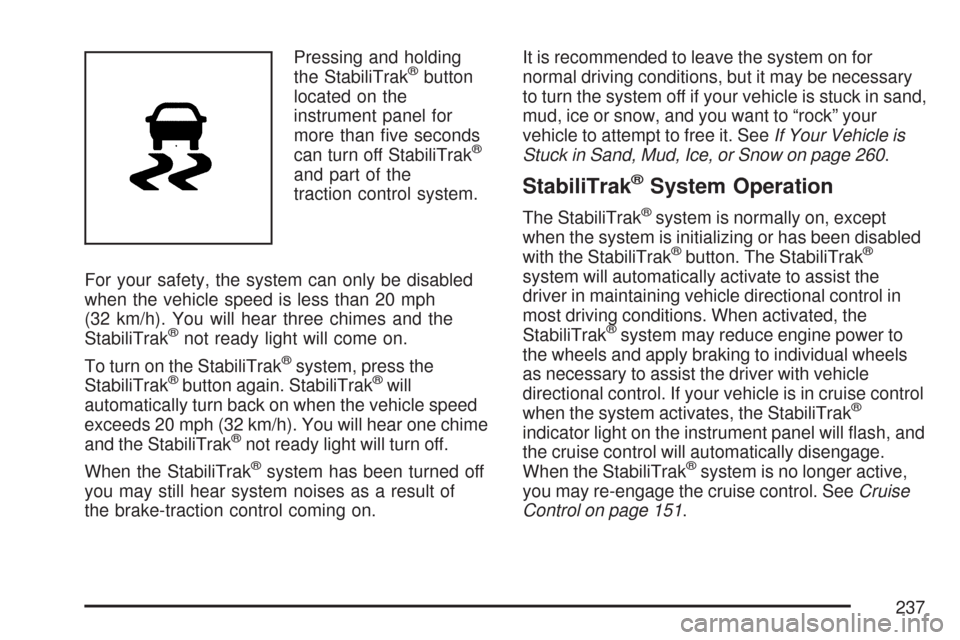 CHEVROLET EXPRESS CARGO VAN 2007 1.G Owners Guide Pressing and holding
the StabiliTrak®button
located on the
instrument panel for
more than ﬁve seconds
can turn off StabiliTrak
®
and part of the
traction control system.
For your safety, the syste