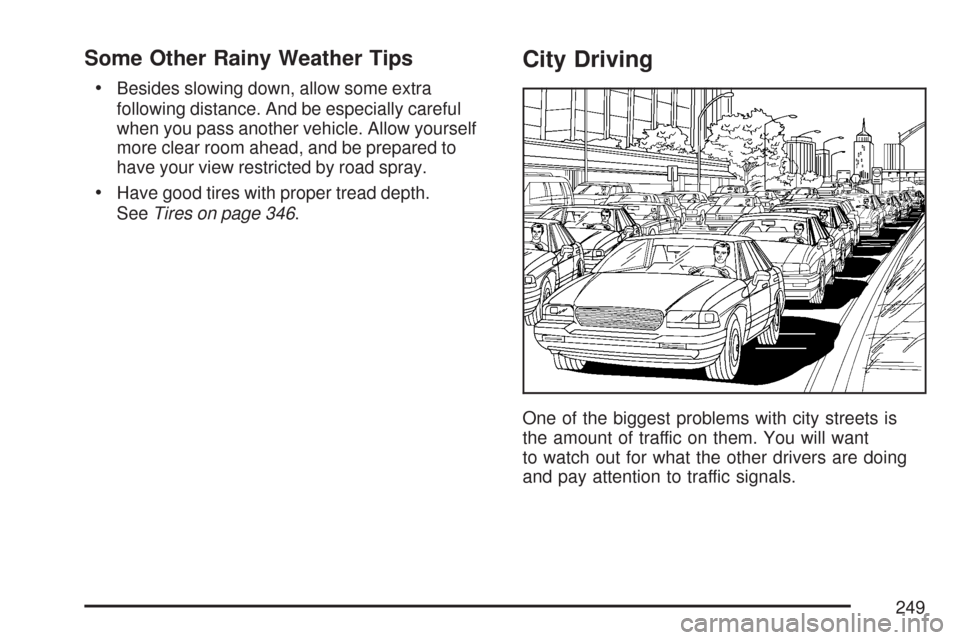 CHEVROLET EXPRESS CARGO VAN 2007 1.G Owners Manual Some Other Rainy Weather Tips
•Besides slowing down, allow some extra
following distance. And be especially careful
when you pass another vehicle. Allow yourself
more clear room ahead, and be prepar