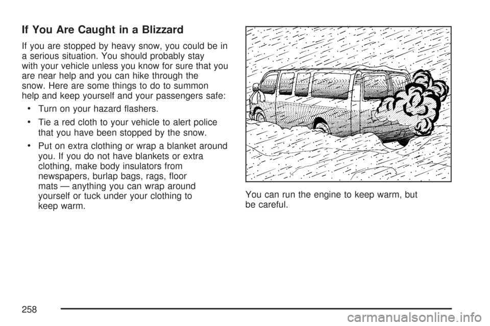 CHEVROLET EXPRESS CARGO VAN 2007 1.G Service Manual If You Are Caught in a Blizzard
If you are stopped by heavy snow, you could be in
a serious situation. You should probably stay
with your vehicle unless you know for sure that you
are near help and yo