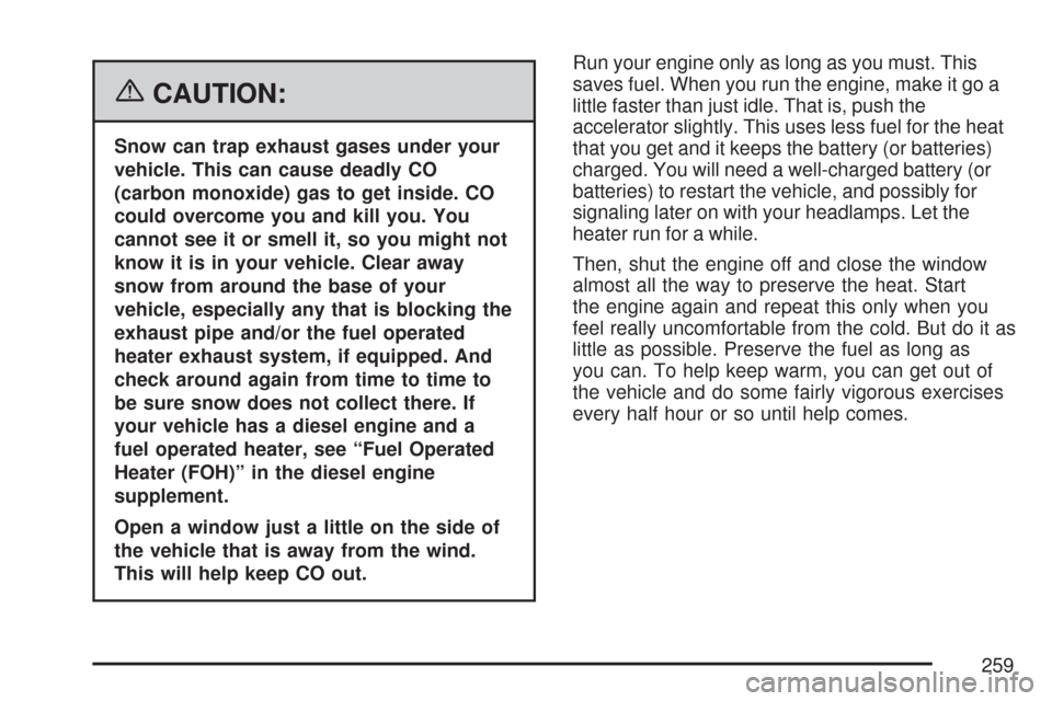 CHEVROLET EXPRESS CARGO VAN 2007 1.G Service Manual {CAUTION:
Snow can trap exhaust gases under your
vehicle. This can cause deadly CO
(carbon monoxide) gas to get inside. CO
could overcome you and kill you. You
cannot see it or smell it, so you might 