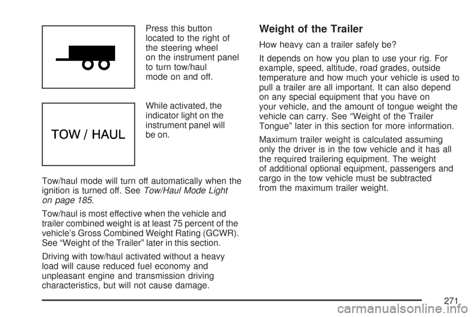 CHEVROLET EXPRESS CARGO VAN 2007 1.G Service Manual Press this button
located to the right of
the steering wheel
on the instrument panel
to turn tow/haul
mode on and off.
While activated, the
indicator light on the
instrument panel will
be on.
Tow/haul