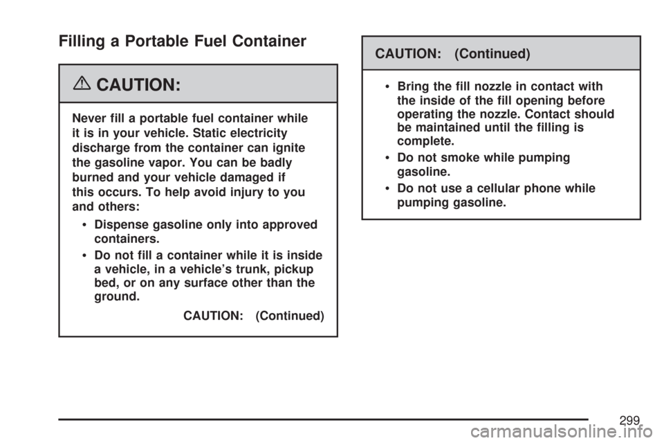 CHEVROLET EXPRESS CARGO VAN 2007 1.G Owners Manual Filling a Portable Fuel Container
{CAUTION:
Never �ll a portable fuel container while
it is in your vehicle. Static electricity
discharge from the container can ignite
the gasoline vapor. You can be b