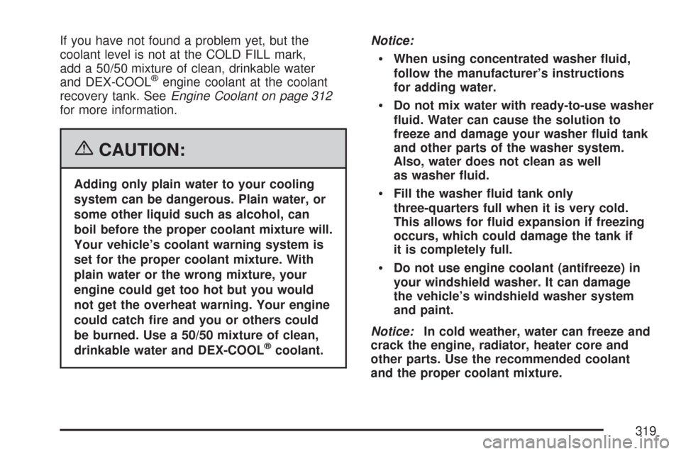 CHEVROLET EXPRESS CARGO VAN 2007 1.G Owners Manual If you have not found a problem yet, but the
coolant level is not at the COLD FILL mark,
add a 50/50 mixture of clean, drinkable water
and DEX-COOL
®engine coolant at the coolant
recovery tank. SeeEn CHEVROLET EXPRESS CARGO VAN 2007 1.G Owners Manual If you have not found a problem yet, but the
coolant level is not at the COLD FILL mark,
add a 50/50 mixture of clean, drinkable water
and DEX-COOL
®engine coolant at the coolant
recovery tank. SeeEn