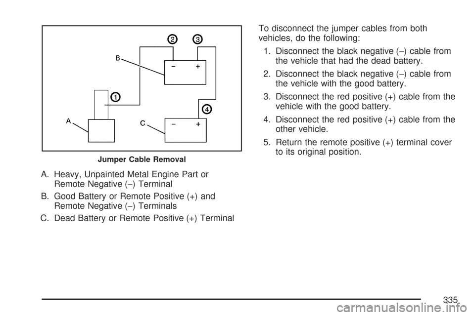 CHEVROLET EXPRESS CARGO VAN 2007 1.G Owners Manual A. Heavy, Unpainted Metal Engine Part or
Remote Negative (−) Terminal
B. Good Battery or Remote Positive (+) and
Remote Negative (−) Terminals
C. Dead Battery or Remote Positive (+) TerminalTo dis