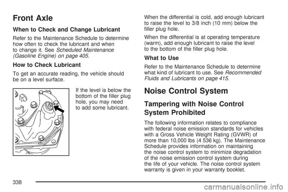 CHEVROLET EXPRESS CARGO VAN 2007 1.G Owners Manual Front Axle
When to Check and Change Lubricant
Refer to the Maintenance Schedule to determine
how often to check the lubricant and when
to change it. SeeScheduled Maintenance
(Gasoline Engine) on page 
