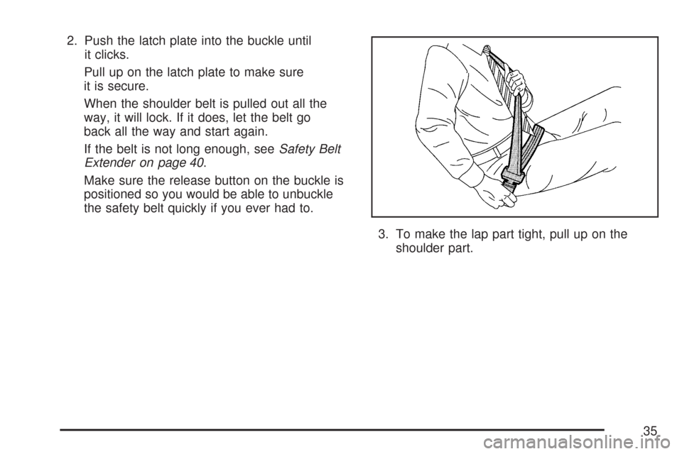 CHEVROLET EXPRESS CARGO VAN 2007 1.G Owners Guide 2. Push the latch plate into the buckle until
it clicks.
Pull up on the latch plate to make sure
it is secure.
When the shoulder belt is pulled out all the
way, it will lock. If it does, let the belt 