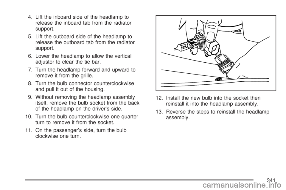 CHEVROLET EXPRESS CARGO VAN 2007 1.G Owners Manual 4. Lift the inboard side of the headlamp to
release the inboard tab from the radiator
support.
5. Lift the outboard side of the headlamp to
release the outboard tab from the radiator
support.
6. Lower